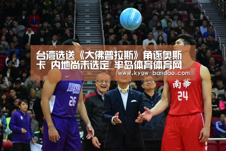 台湾选送《大佛普拉斯》角逐奥斯卡 内地尚未选定_半岛体育体育网(图4) 半岛体育线上观看